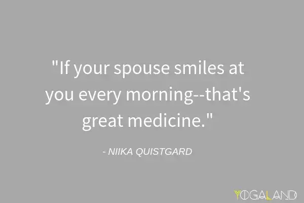 Niika Quistgard quote saying "If your spouse smiles at you every morning - that's great medicine."