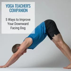 Yoga Teacher's Companion title card reading "5 Ways to Improve Your Downward Facing Dog" with Jason Crandell in Downward Facing Doge yoga pose